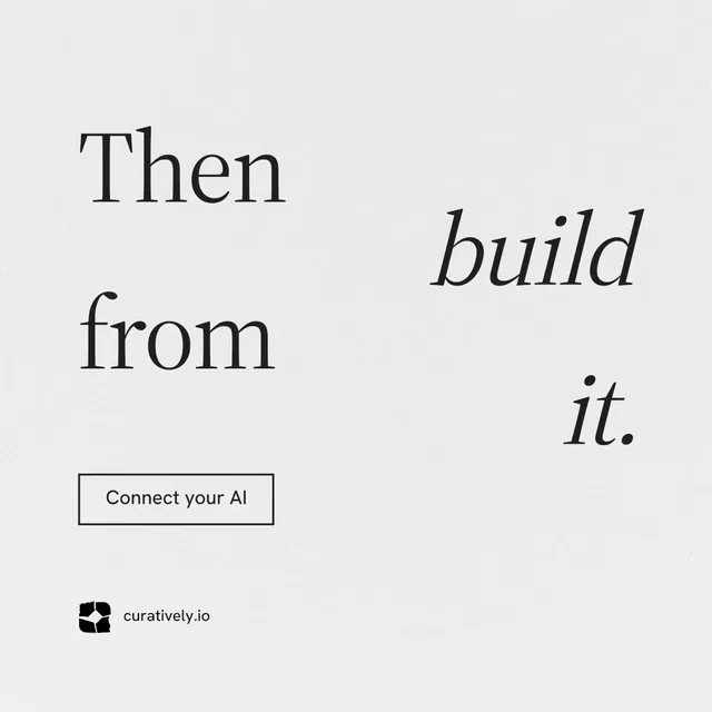 Instagram post for Curatively: "Then build from it." Editorial style, stacked layout, light palette in white, grey.