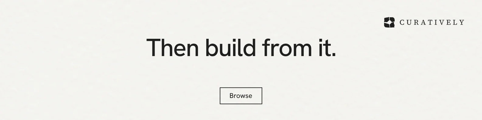 LinkedIn banner for Curatively: "Then build from it." Editorial style, centred layout, light palette in white.
