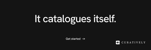 X header for Curatively: "It catalogues itself." Minimal luxury style, centred layout, dark palette in black.