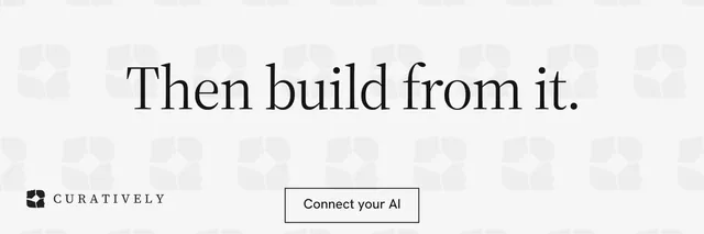 X header for Curatively: "Then build from it." Editorial style, centred layout, light palette in white.