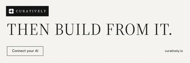 X header for Curatively: "Then build from it." Editorial style, poster layout, light palette in white, grey.