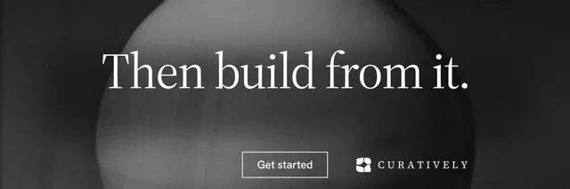 X header for Curatively: "Then build from it." Editorial style, centred layout, dark palette in grey, black.
