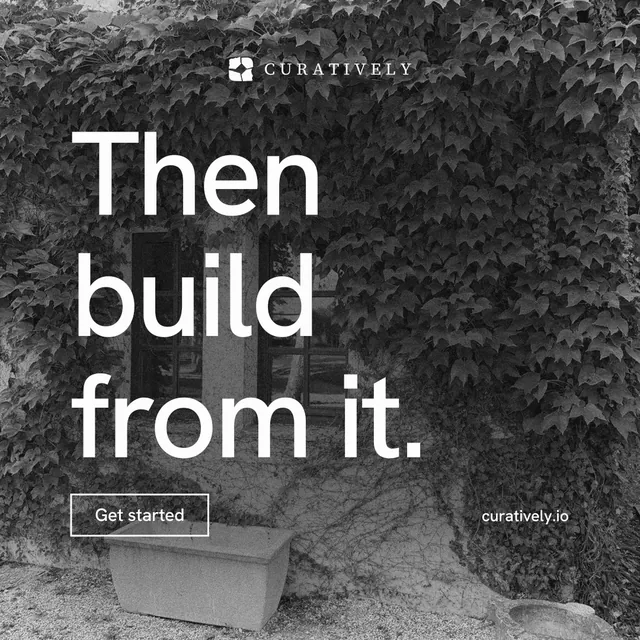 Instagram post for Curatively: "Then build from it." Editorial style, poster layout, dark palette in black, grey.
