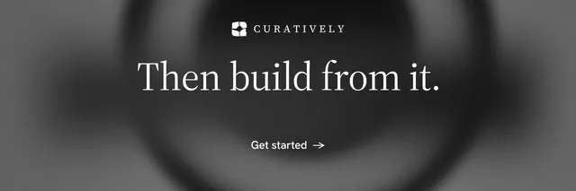 X header for Curatively: "Then build from it." Minimal luxury style, centred layout, dark palette in black, grey.