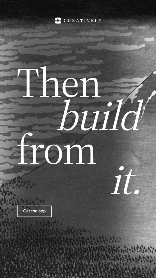 Instagram story for Curatively: "Then build from it." Editorial style, stacked layout, dark palette in grey, black.
