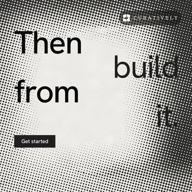 Instagram post for Curatively: "Then build from it." Swiss style, stacked layout, light palette in grey, white.