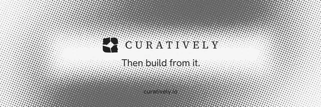 X header for Curatively: "Then build from it." Split block style, end card layout, light palette in grey, white.
