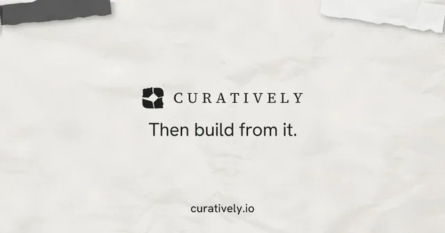Social ad for Curatively: "Then build from it." Editorial style, end card layout, light palette in white, grey.