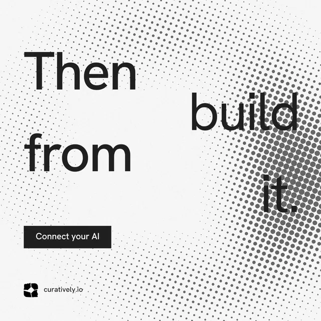 Instagram post for Curatively: "Then build from it." Swiss style, stacked layout, light palette in white, grey.