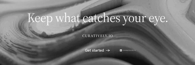 X header for Curatively: "Keep what catches your eye." Minimal luxury style, smallcaps layout, light palette in grey, black.