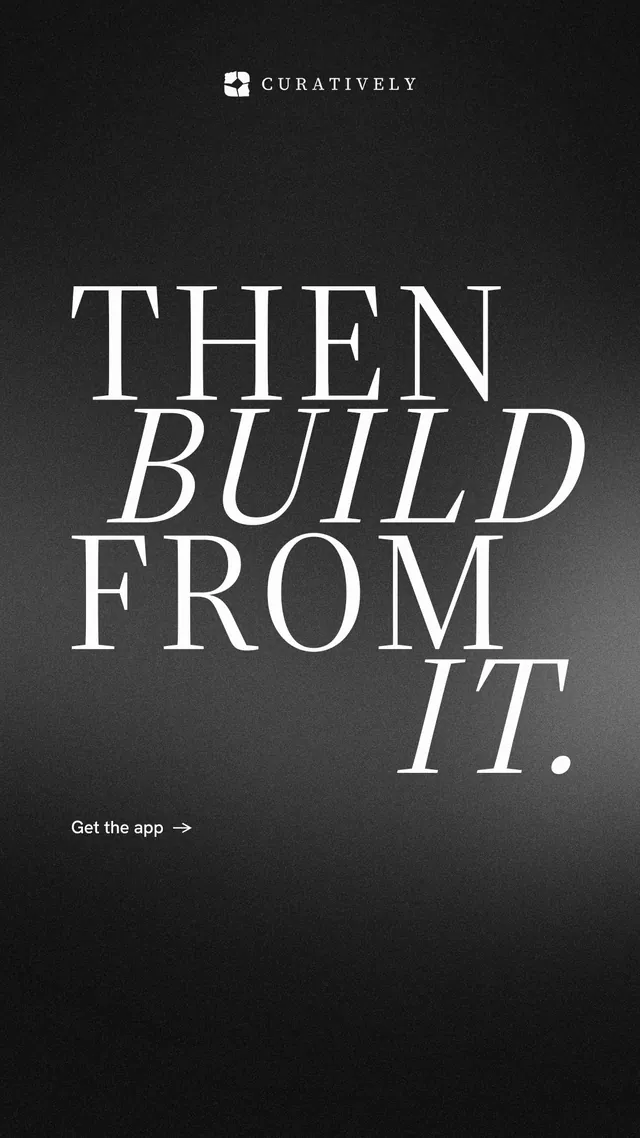 Instagram story for Curatively: "Then build from it." Minimal luxury style, stacked layout, dark palette in black, grey.