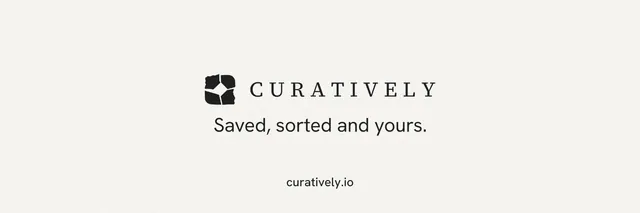 X header for Curatively: "Saved, sorted and yours." Editorial style, end card layout, light palette in white.