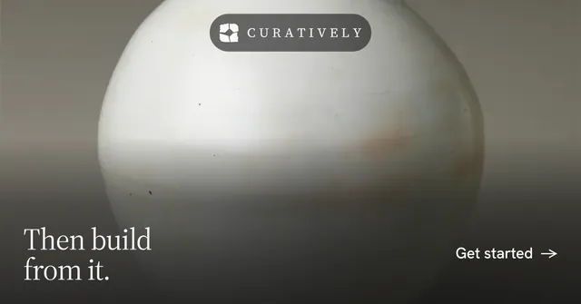 Social ad for Curatively: "Then build from it." Editorial style, image led layout, light palette in grey, black, white.