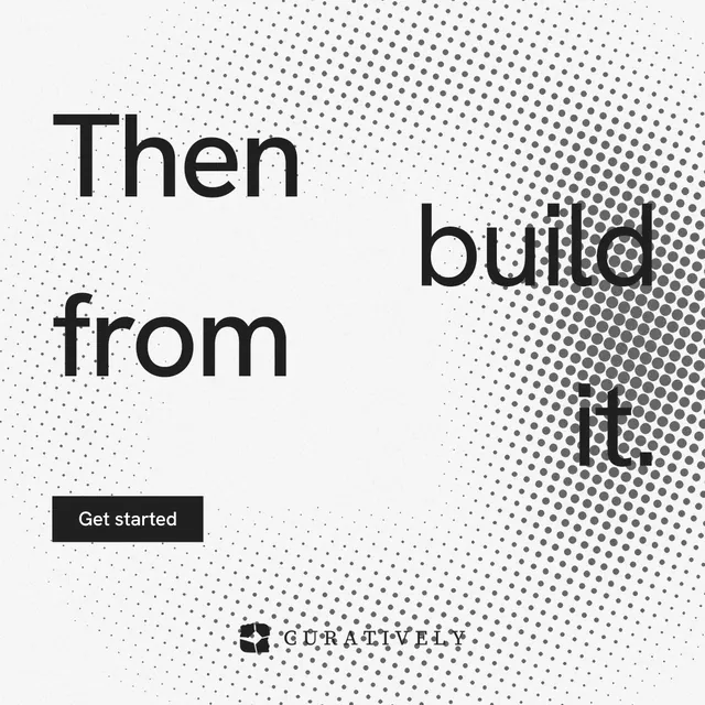 Instagram post for Curatively: "Then build from it." Swiss style, stacked layout, light palette in white, grey.