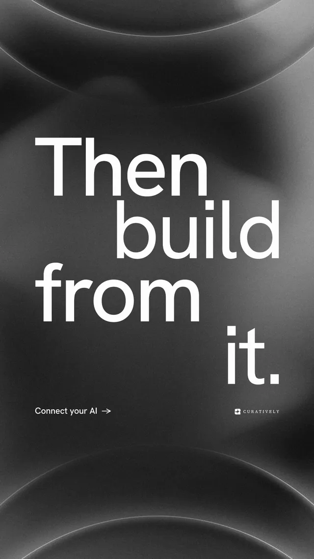 Instagram story for Curatively: "Then build from it." Minimal luxury style, stacked layout, dark palette in grey, black.