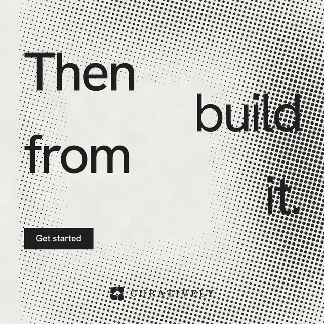 Instagram post for Curatively: "Then build from it." Swiss style, stacked layout, light palette in grey, white.