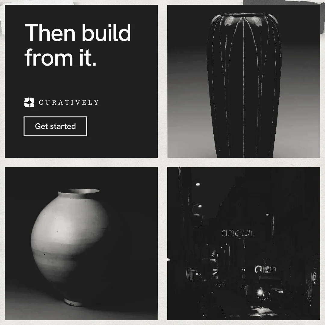 Instagram post for Curatively: "Then build from it." Editorial style, collage layout, dark palette in black, grey.