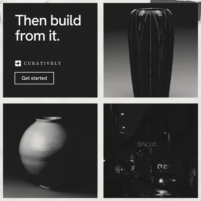 Instagram post for Curatively: "Then build from it." Editorial style, collage layout, dark palette in black, grey.