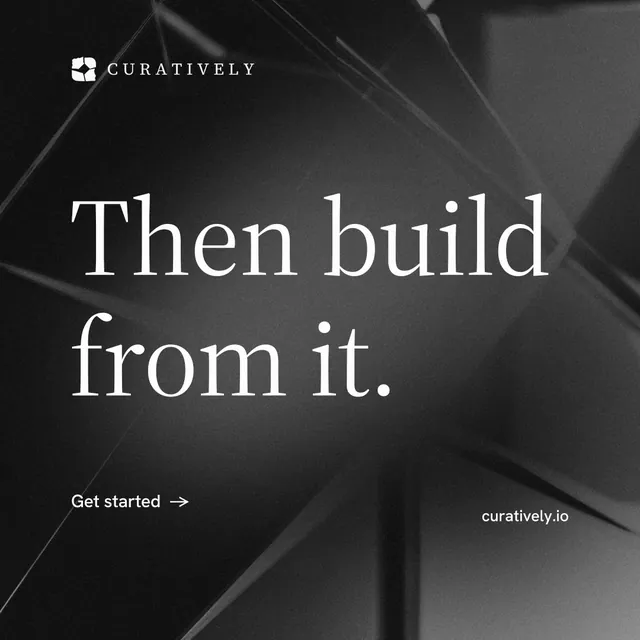 Instagram post for Curatively: "Then build from it." Minimal luxury style, poster layout, dark palette in black, grey.