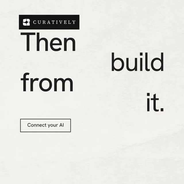 Instagram post for Curatively: "Then build from it." Editorial style, stacked layout, light palette in white, grey.
