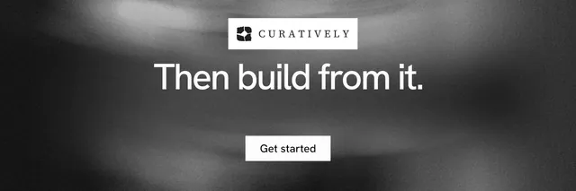 X header for Curatively: "Then build from it." Swiss style, centred layout, dark palette in black, grey.