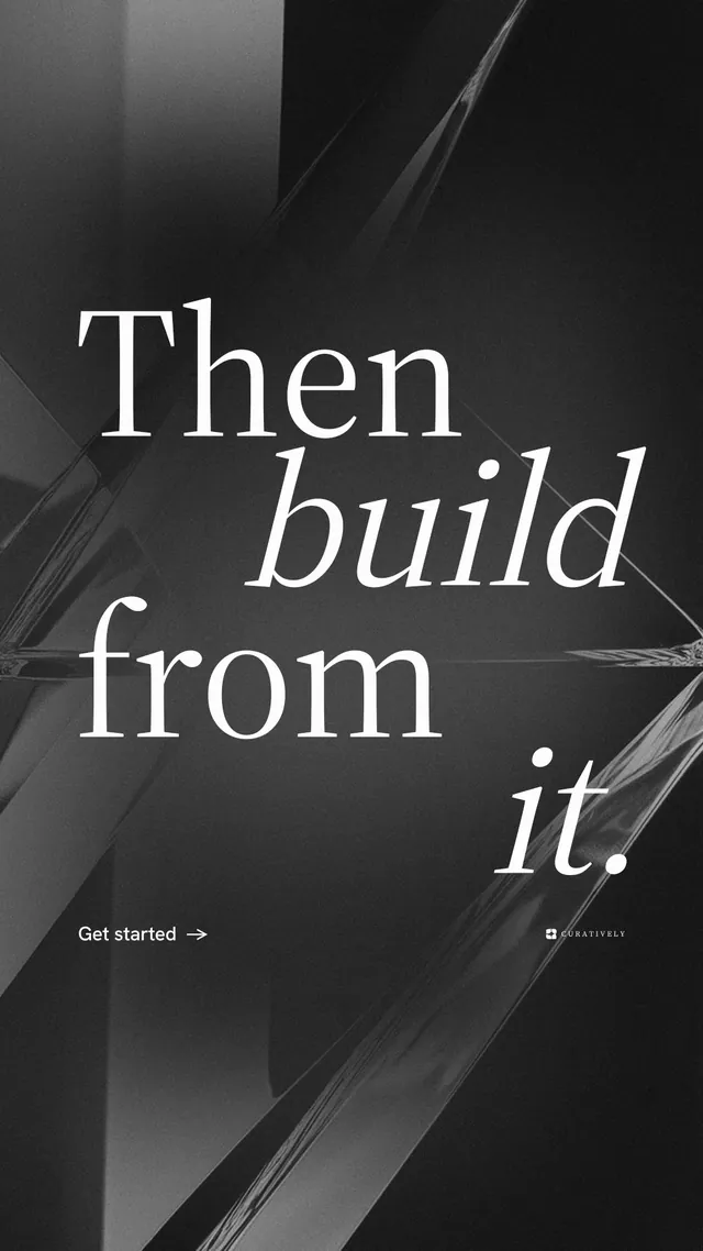 Instagram story for Curatively: "Then build from it." Minimal luxury style, stacked layout, dark palette in black, grey.