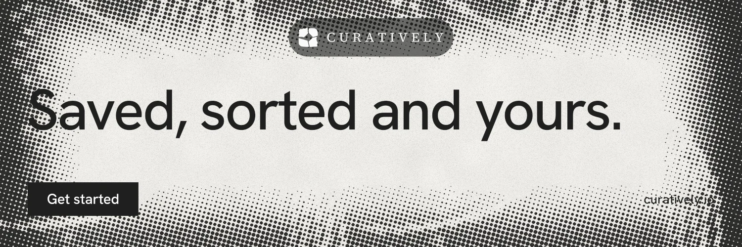 X header for Curatively: "Saved, sorted and yours." Swiss style, poster layout, light palette in grey, white.