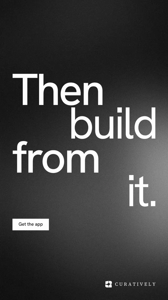 Instagram story for Curatively: "Then build from it." Swiss style, stacked layout, dark palette in black, grey.