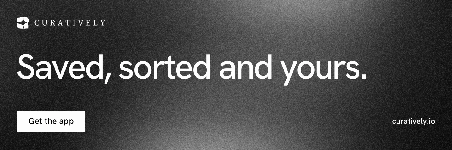 X header for Curatively: "Saved, sorted and yours." Swiss style, poster layout, dark palette in grey, black.