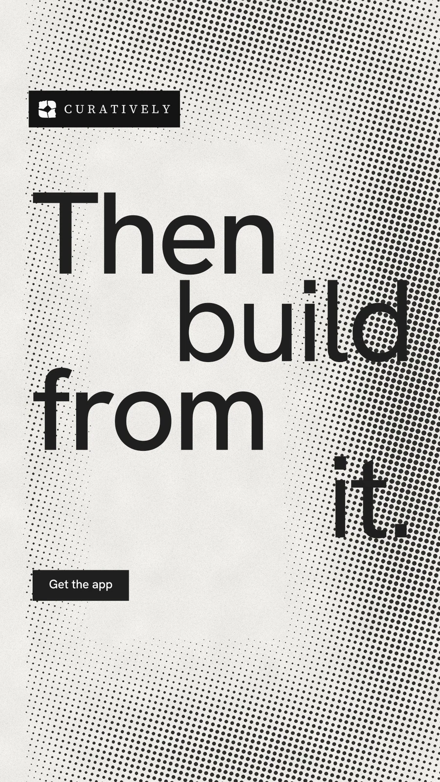 Instagram story for Curatively: "Then build from it." Swiss style, stacked layout, light palette in grey, white.