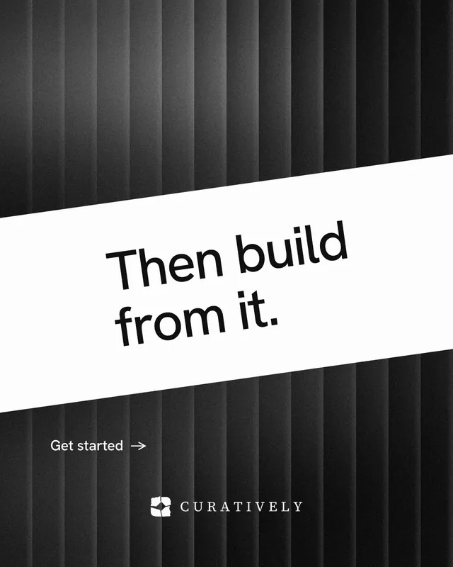 Instagram portrait post for Curatively: "Then build from it." Minimal luxury style, diagonal layout, dark palette in black, white, grey.