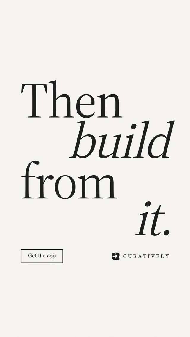Instagram story for Curatively: "Then build from it." Editorial style, stacked layout, light palette in white, grey.