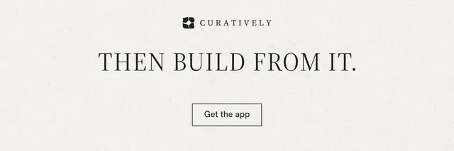 X header for Curatively: "Then build from it." Editorial style, centred layout, light palette in white.