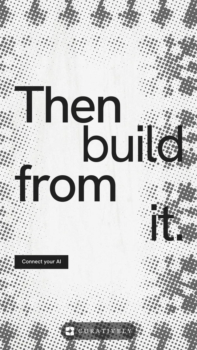 Instagram story for Curatively: "Then build from it." Swiss style, stacked layout, light palette in white, grey.