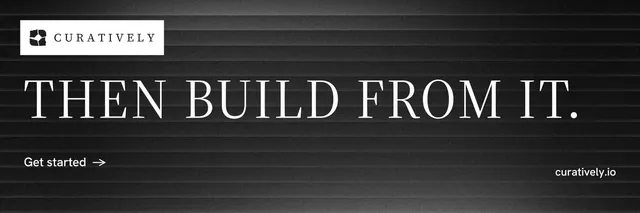 X header for Curatively: "Then build from it." Minimal luxury style, poster layout, dark palette in black, grey.