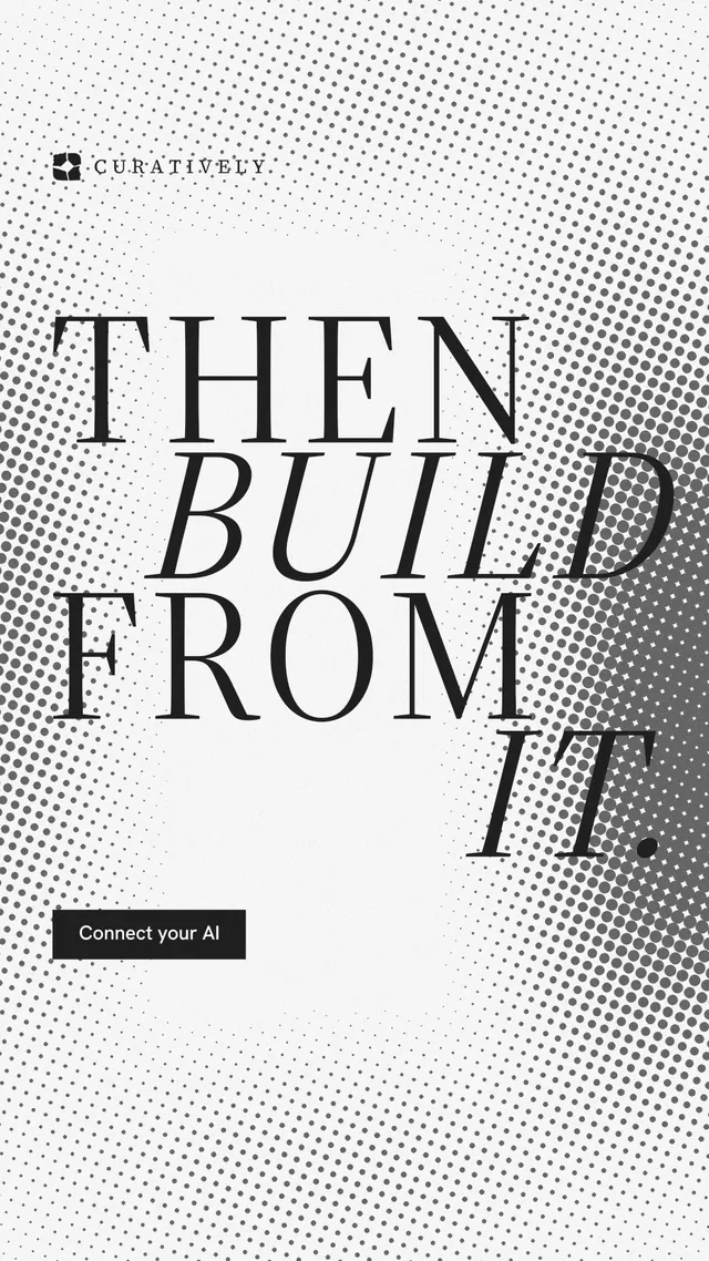 Instagram story for Curatively: "Then build from it." Split block style, stacked layout, light palette in white, grey.