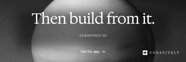 X header for Curatively: "Then build from it." Editorial style, smallcaps layout, dark palette in black, grey.