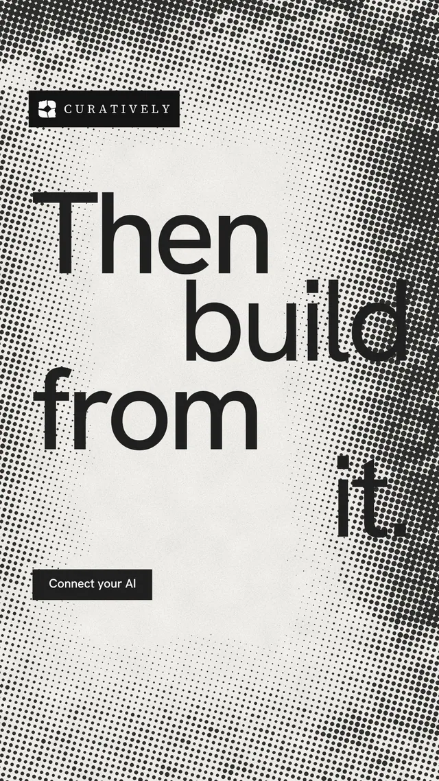 Instagram story for Curatively: "Then build from it." Swiss style, stacked layout, light palette in grey, white.