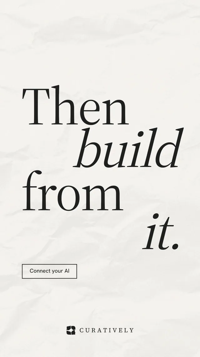 Instagram story for Curatively: "Then build from it." Editorial style, stacked layout, light palette in white, grey.