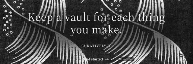 X header for Curatively: "Keep a vault for each thing you make." Editorial style, smallcaps layout, dark palette in grey, black.