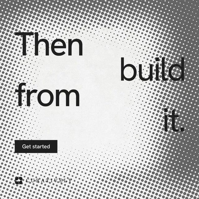 Instagram post for Curatively: "Then build from it." Swiss style, stacked layout, light palette in grey, white.