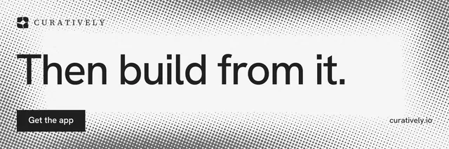 X header for Curatively: "Then build from it." Split block style, poster layout, light palette in white, grey.