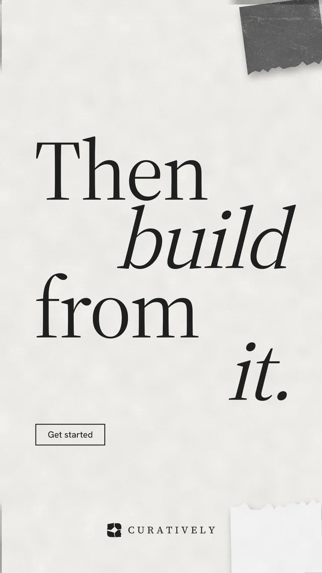 Instagram story for Curatively: "Then build from it." Editorial style, stacked layout, light palette in white, grey.