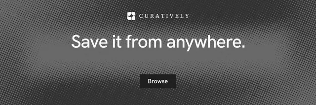 X header for Curatively: "Save it from anywhere." Split block style, centred layout, dark palette in black, grey.