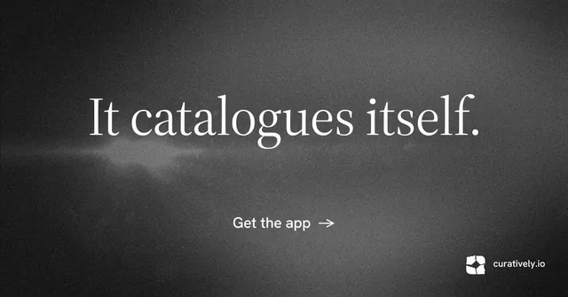 Social ad for Curatively: "It catalogues itself." Minimal luxury style, centred layout, dark palette in grey, black.