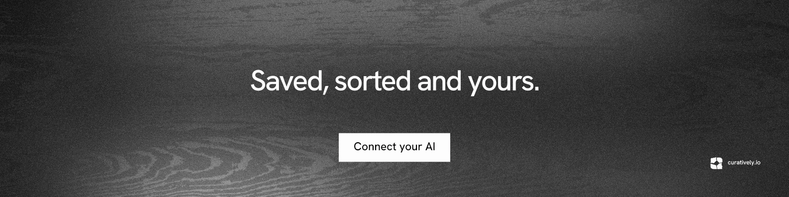 LinkedIn banner for Curatively: "Saved, sorted and yours." Swiss style, centred layout, dark palette in black, grey.