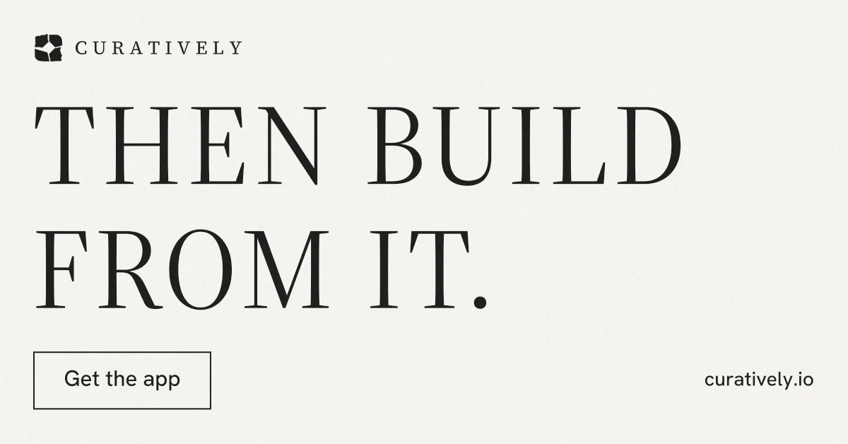 Social ad for Curatively: "Then build from it." Editorial style, poster layout, light palette in white, grey.