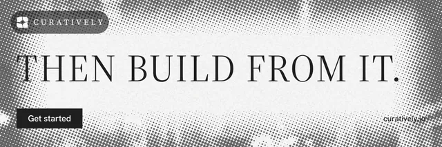 X header for Curatively: "Then build from it." Split block style, poster layout, light palette in grey, white.
