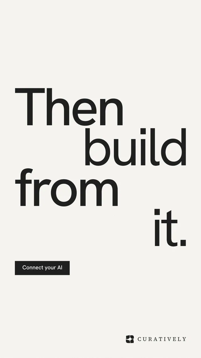 Instagram story for Curatively: "Then build from it." Swiss style, stacked layout, light palette in white, grey.