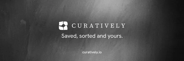 X header for Curatively: "Saved, sorted and yours." Swiss style, end card layout, dark palette in grey, black.